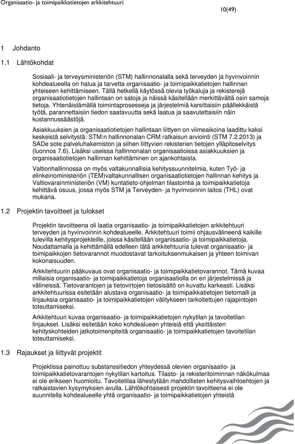 kehittämiseen. Tällä hetkellä käytössä olevia työkaluja ja rekisterejä organisaatiotietojen hallintaan on satoja ja näissä käsitellään merkittävältä osin samoja tietoja.