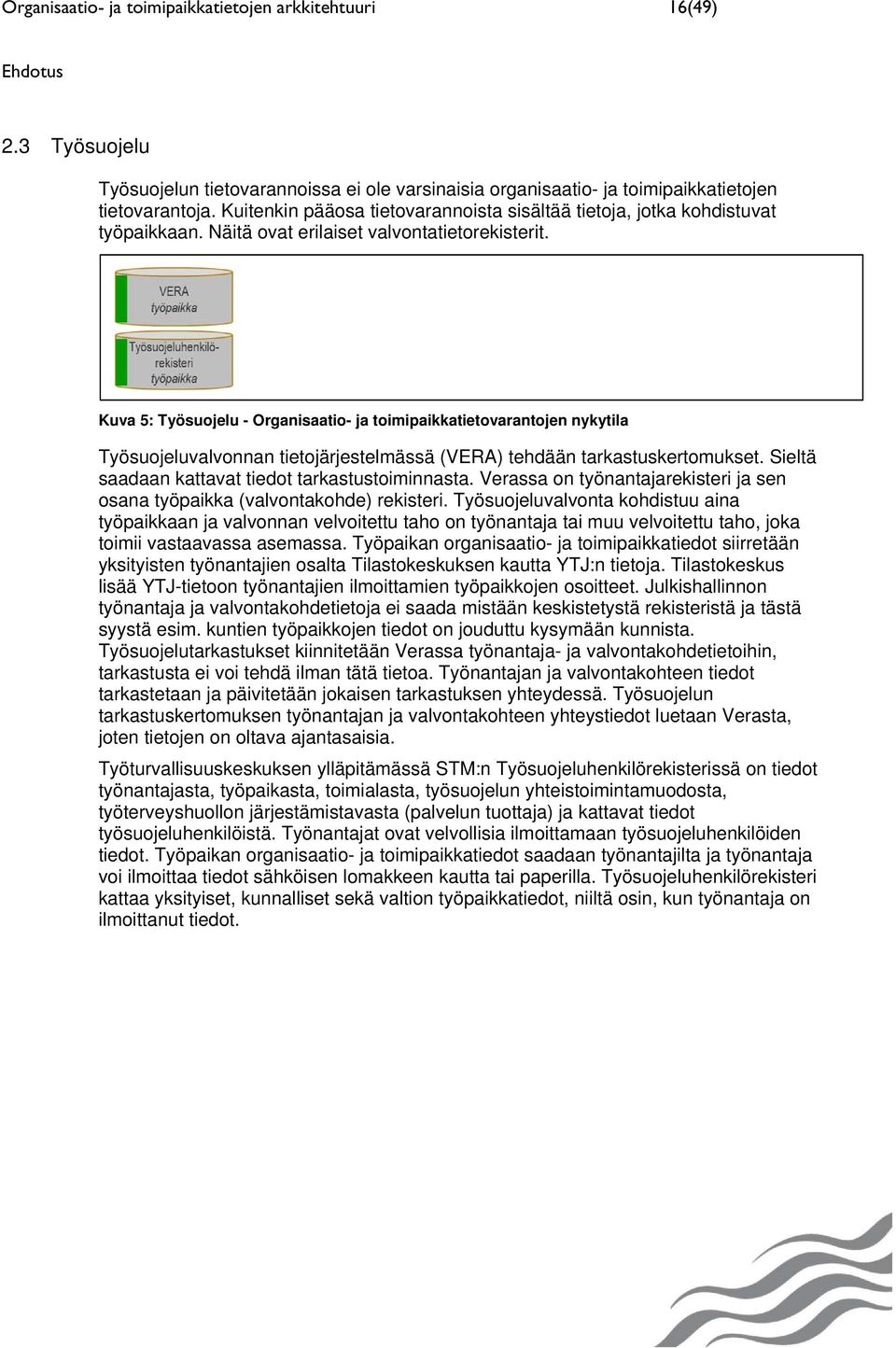 Kuva 5: Työsuojelu - Organisaatio- ja toimipaikkatietovarantojen nykytila Työsuojeluvalvonnan tietojärjestelmässä (VERA) tehdään tarkastuskertomukset.