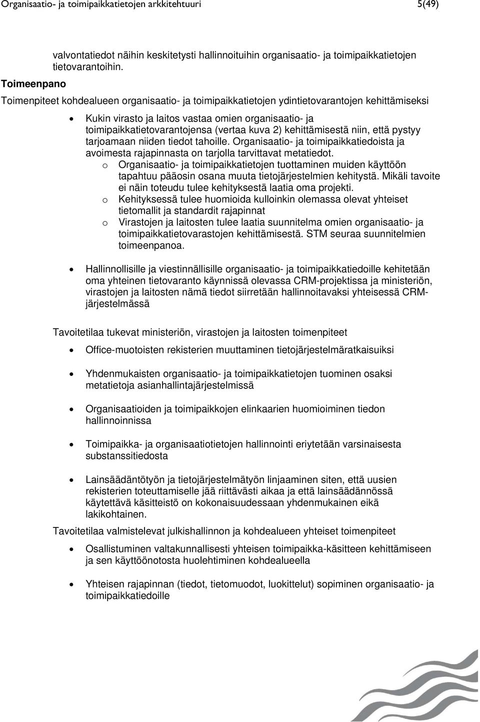 kuva 2) kehittämisestä niin, että pystyy tarjoamaan niiden tiedot tahoille. Organisaatio- ja toimipaikkatiedoista ja avoimesta rajapinnasta on tarjolla tarvittavat metatiedot.