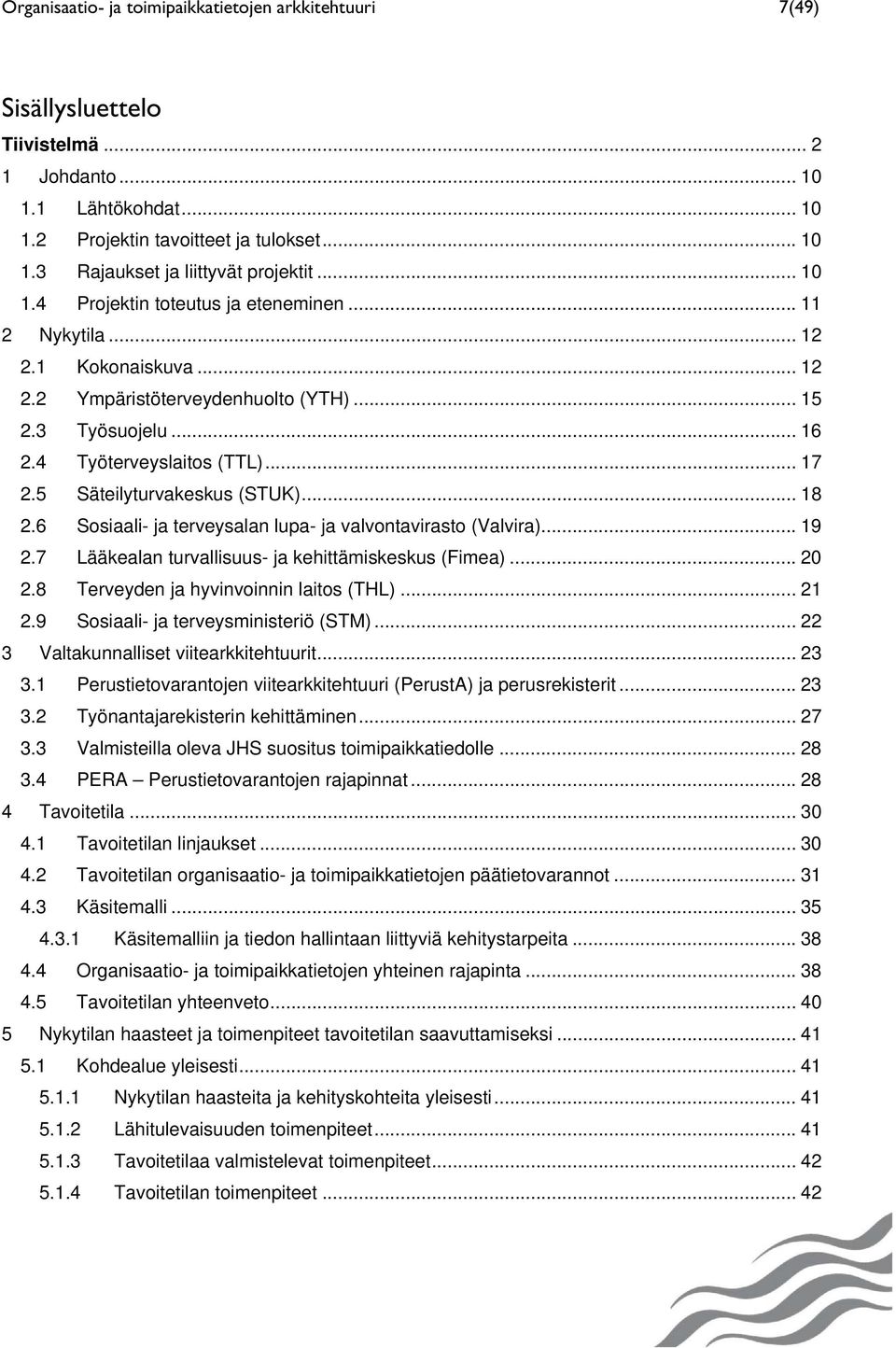 5 Säteilyturvakeskus (STUK)... 18 2.6 Sosiaali- ja terveysalan lupa- ja valvontavirasto (Valvira)... 19 2.7 Lääkealan turvallisuus- ja kehittämiskeskus (Fimea)... 20 2.