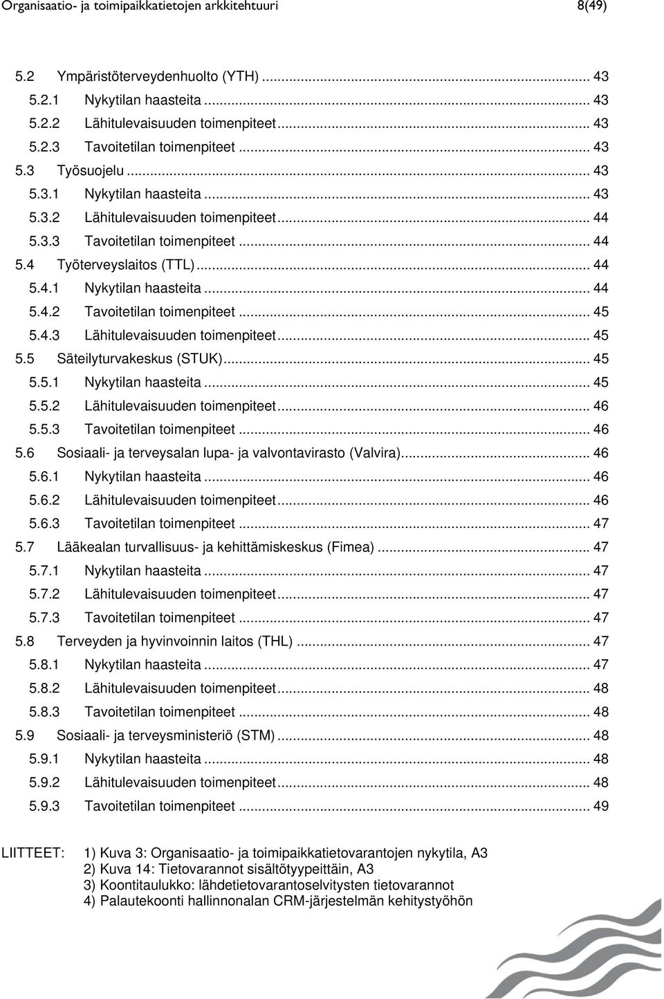 .. 45 5.4.3 Lähitulevaisuuden toimenpiteet... 45 5.5 Säteilyturvakeskus (STUK)... 45 5.5.1 Nykytilan haasteita... 45 5.5.2 Lähitulevaisuuden toimenpiteet... 46 5.