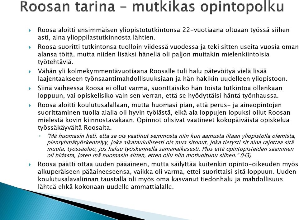 Vähän yli kolmekymmentävuotiaana Roosalle tuli halu pätevöityä vielä lisää laajentaakseen työnsaantimahdollisuuksiaan ja hän hakikin uudelleen yliopistoon.