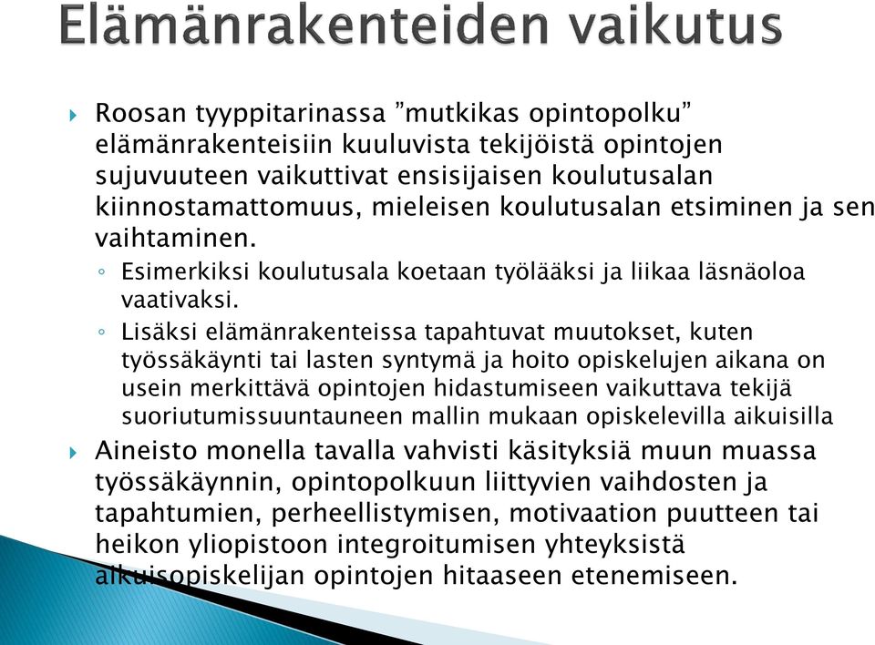 Lisäksi elämänrakenteissa tapahtuvat muutokset, kuten työssäkäynti tai lasten syntymä ja hoito opiskelujen aikana on usein merkittävä opintojen hidastumiseen vaikuttava tekijä suoriutumissuuntauneen