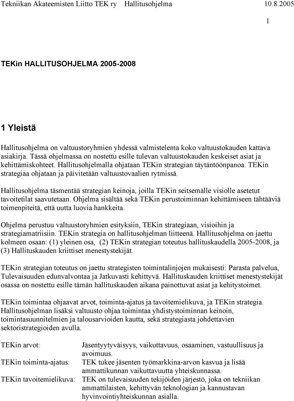 TEKin strategiaa ohjataan ja päivitetään valtuustovaalien rytmissä. Hallitusohjelma täsmentää strategian keinoja, joilla TEKin seitsemälle visiolle asetetut tavoitetilat saavutetaan.