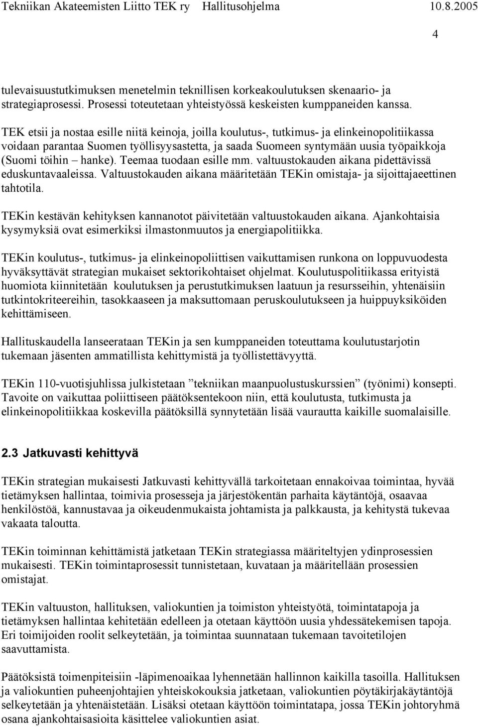 hanke). Teemaa tuodaan esille mm. valtuustokauden aikana pidettävissä eduskuntavaaleissa. Valtuustokauden aikana määritetään TEKin omistaja- ja sijoittajaeettinen tahtotila.