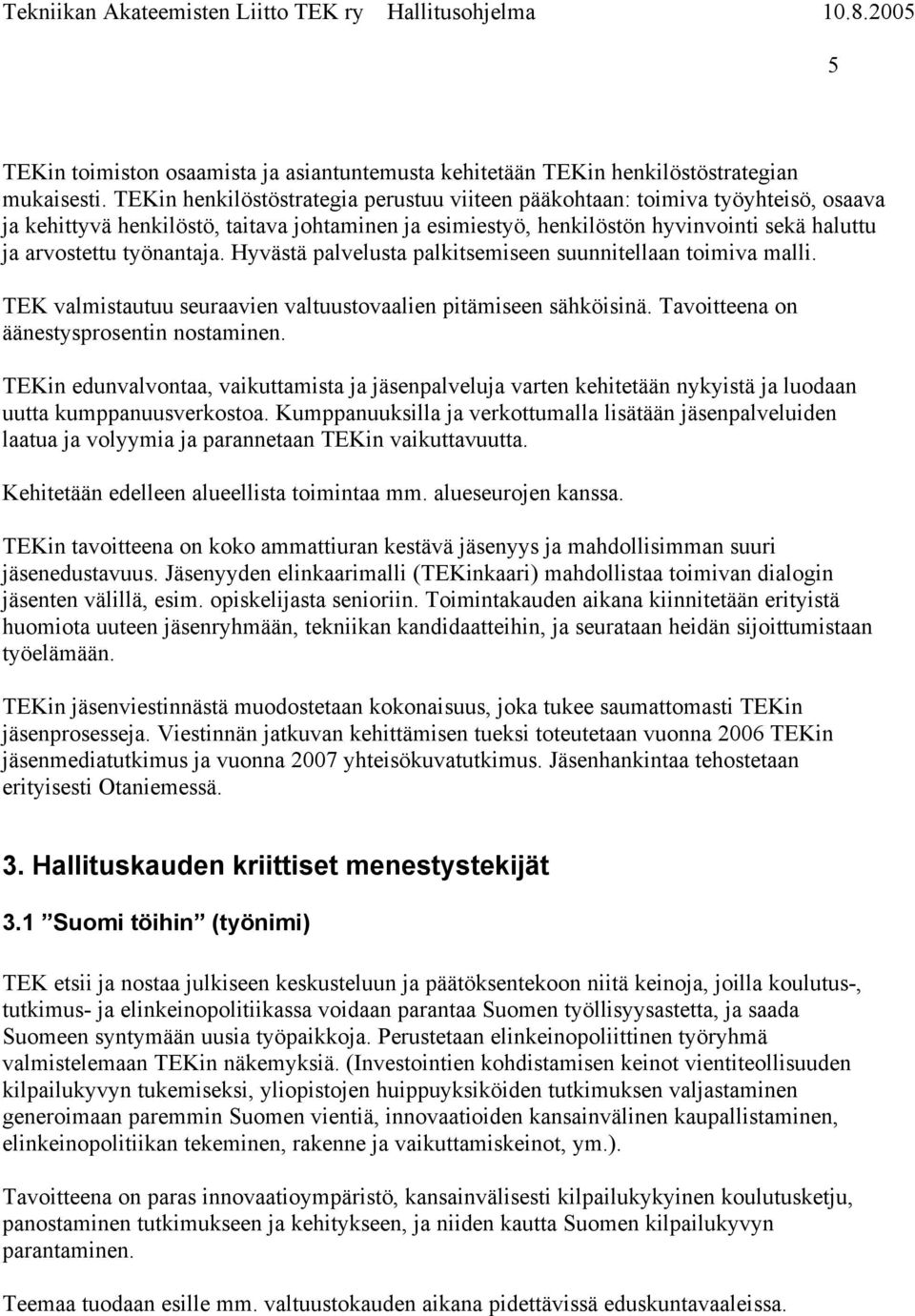 työnantaja. Hyvästä palvelusta palkitsemiseen suunnitellaan toimiva malli. TEK valmistautuu seuraavien valtuustovaalien pitämiseen sähköisinä. Tavoitteena on äänestysprosentin nostaminen.