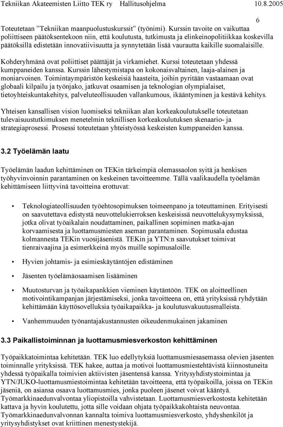 kaikille suomalaisille. Kohderyhmänä ovat poliittiset päättäjät ja virkamiehet. Kurssi toteutetaan yhdessä kumppaneiden kanssa.