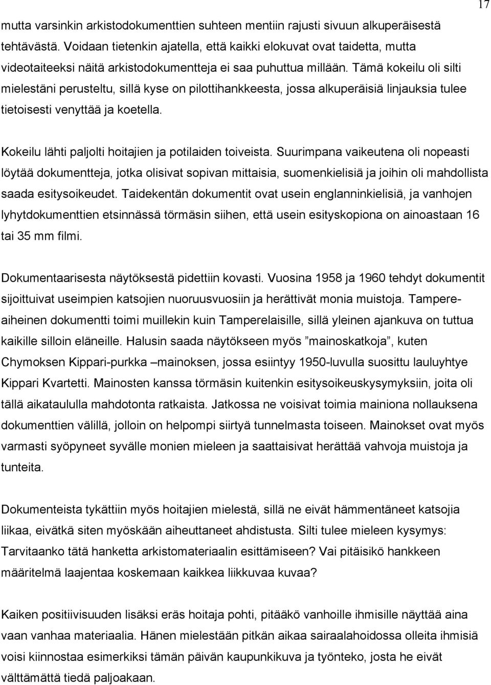 Tämä kokeilu oli silti mielestäni perusteltu, sillä kyse on pilottihankkeesta, jossa alkuperäisiä linjauksia tulee tietoisesti venyttää ja koetella.