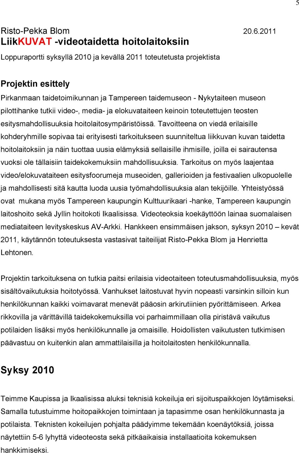 Nykytaiteen museon pilottihanke tutkii video-, media- ja elokuvataiteen keinoin toteutettujen teosten esitysmahdollisuuksia hoitolaitosympäristöissä.