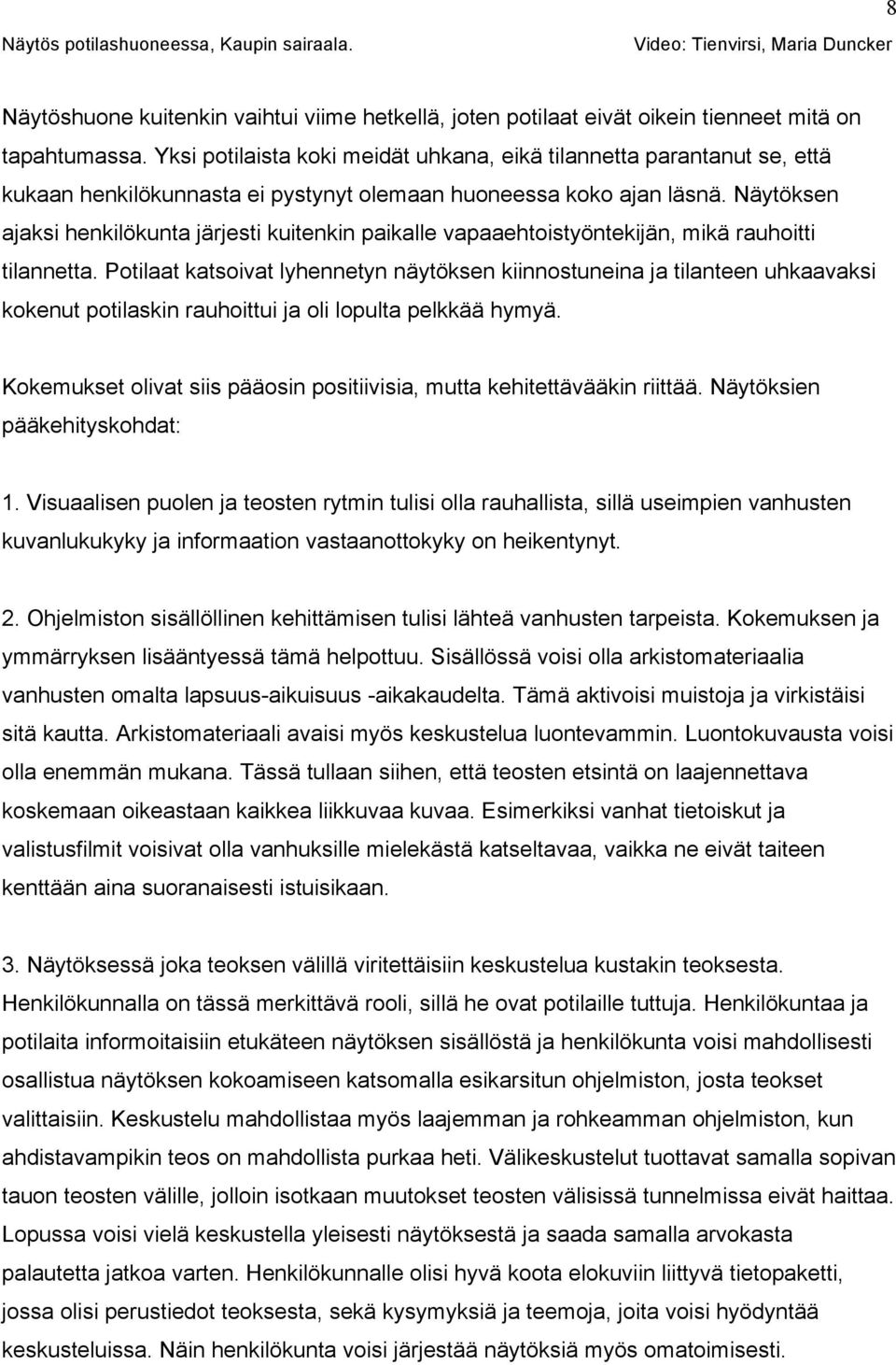 Näytöksen ajaksi henkilökunta järjesti kuitenkin paikalle vapaaehtoistyöntekijän, mikä rauhoitti tilannetta.