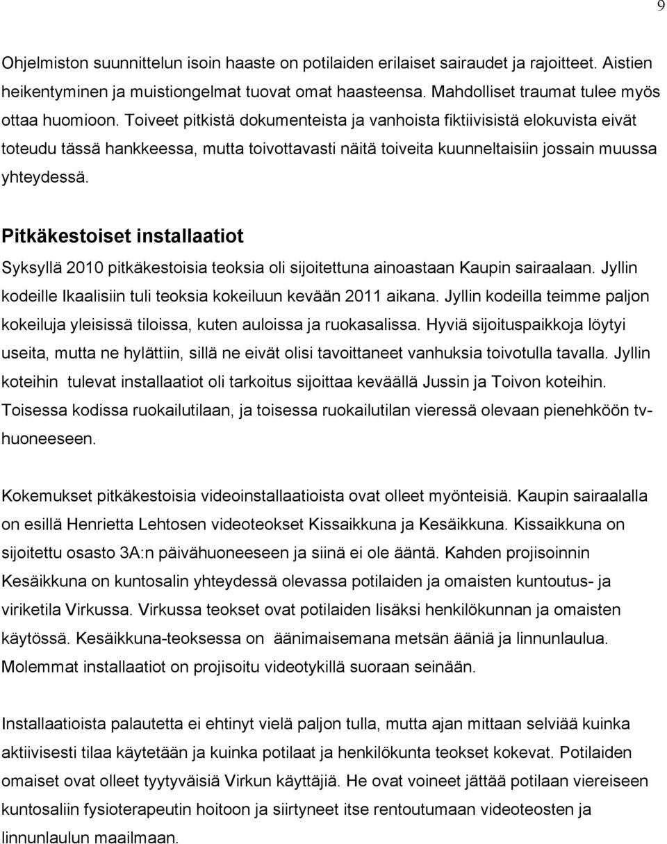 Pitkäkestoiset installaatiot Syksyllä 2010 pitkäkestoisia teoksia oli sijoitettuna ainoastaan Kaupin sairaalaan. Jyllin kodeille Ikaalisiin tuli teoksia kokeiluun kevään 2011 aikana.