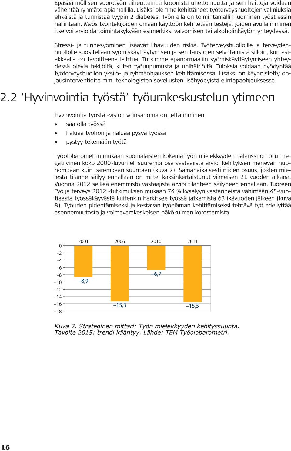 Myös työntekijöiden omaan käyttöön kehitetään testejä, joiden avulla ihminen itse voi arvioida toimintakykyään esimerkiksi valvomisen tai alkoholinkäytön yhteydessä.