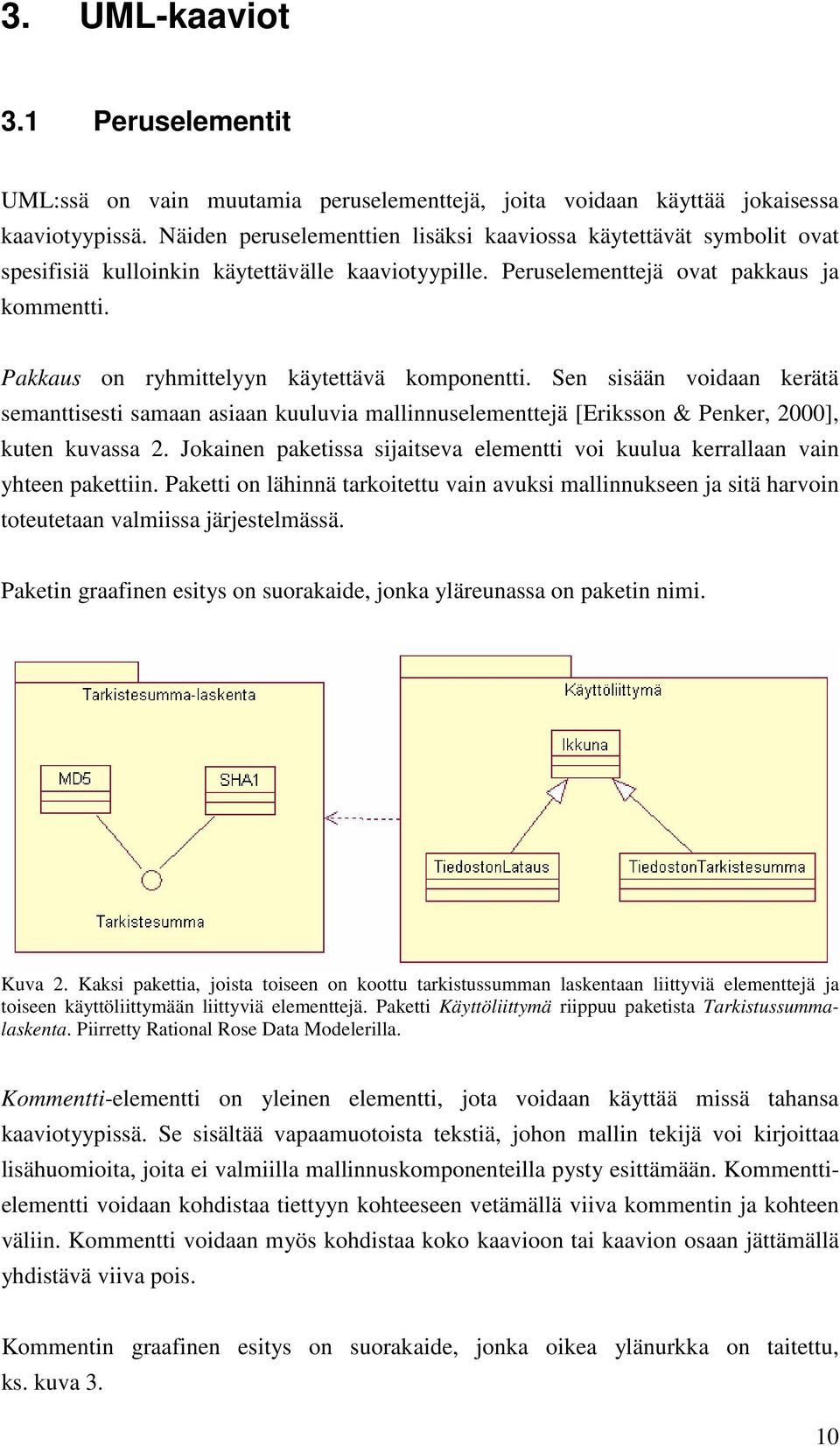 Pakkaus on ryhmittelyyn käytettävä komponentti. Sen sisään voidaan kerätä semanttisesti samaan asiaan kuuluvia mallinnuselementtejä [Eriksson & Penker, 2000], kuten kuvassa 2.