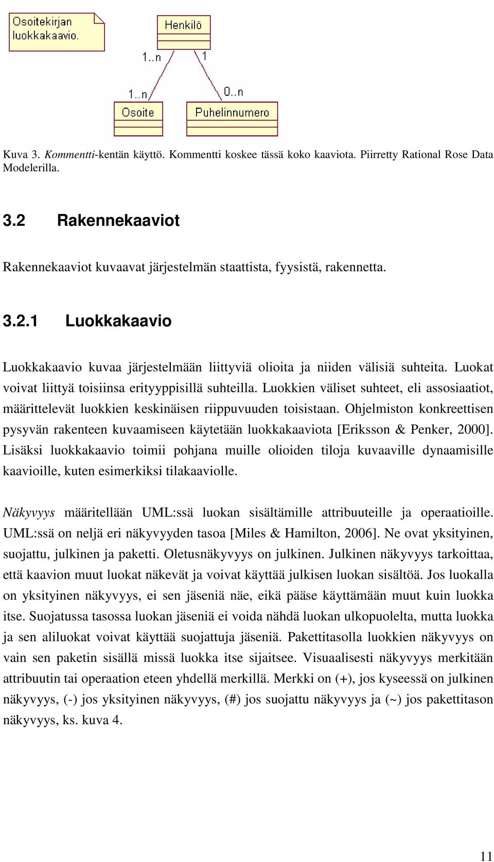 Luokkien väliset suhteet, eli assosiaatiot, määrittelevät luokkien keskinäisen riippuvuuden toisistaan.