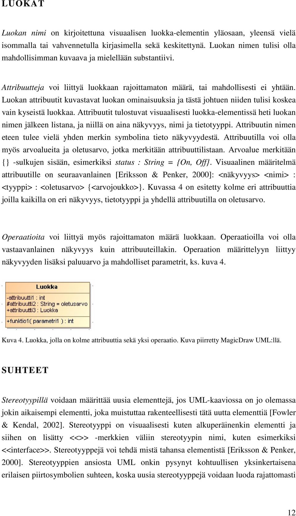 Luokan attribuutit kuvastavat luokan ominaisuuksia ja tästä johtuen niiden tulisi koskea vain kyseistä luokkaa.