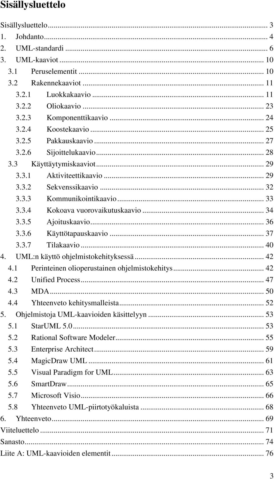 3.3 Kommunikointikaavio... 33 3.3.4 Kokoava vuorovaikutuskaavio... 34 3.3.5 Ajoituskaavio... 36 3.3.6 Käyttötapauskaavio... 37 3.3.7 Tilakaavio... 40 4. UML:n käyttö ohjelmistokehityksessä... 42 4.