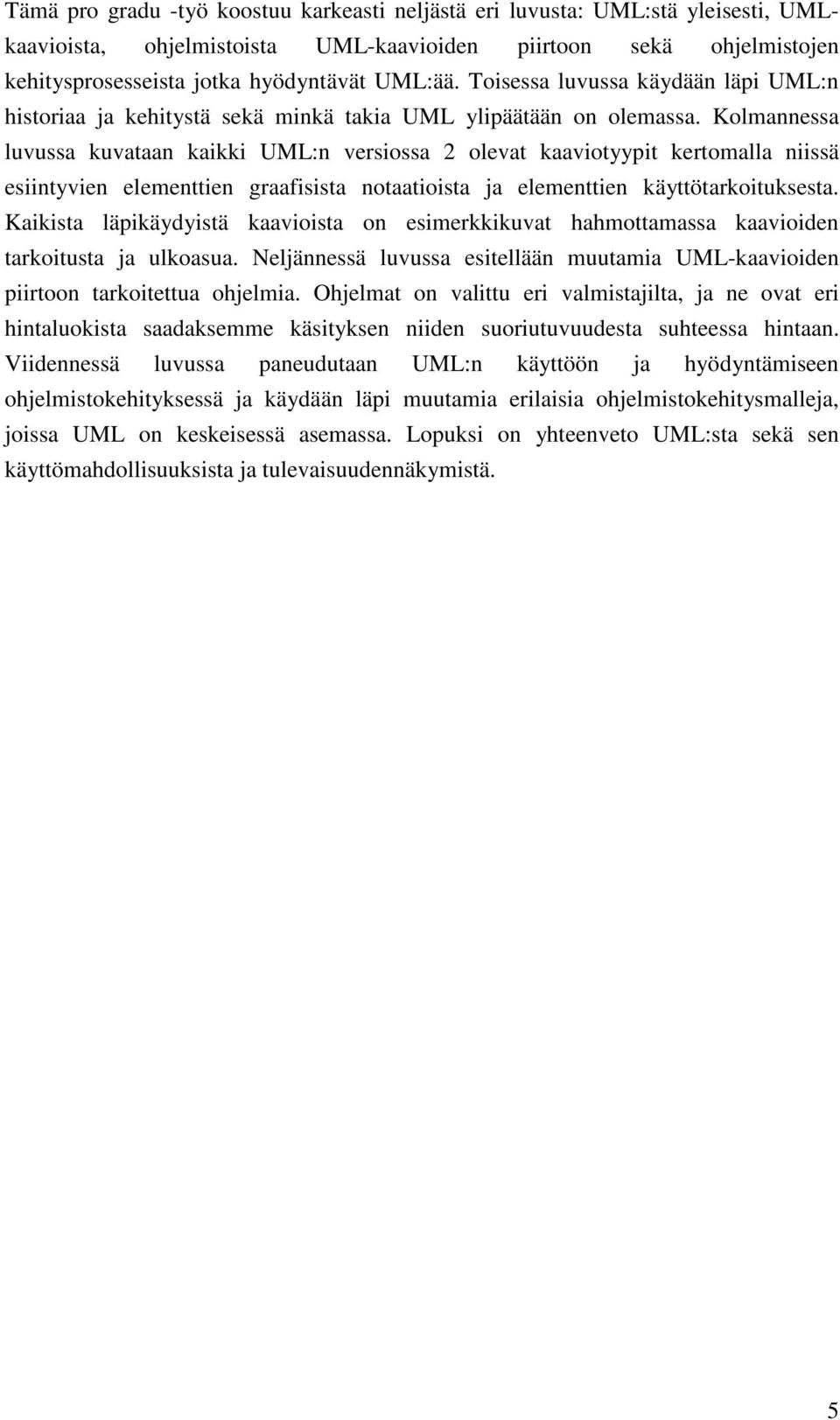 Kolmannessa luvussa kuvataan kaikki UML:n versiossa 2 olevat kaaviotyypit kertomalla niissä esiintyvien elementtien graafisista notaatioista ja elementtien käyttötarkoituksesta.