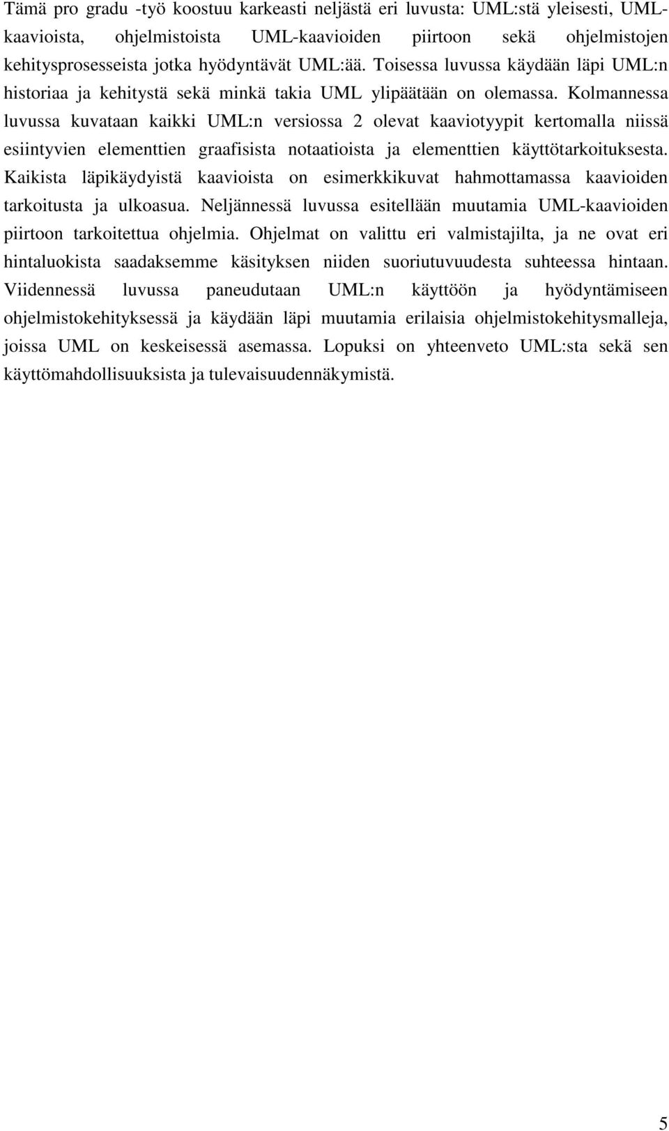 Kolmannessa luvussa kuvataan kaikki UML:n versiossa 2 olevat kaaviotyypit kertomalla niissä esiintyvien elementtien graafisista notaatioista ja elementtien käyttötarkoituksesta.