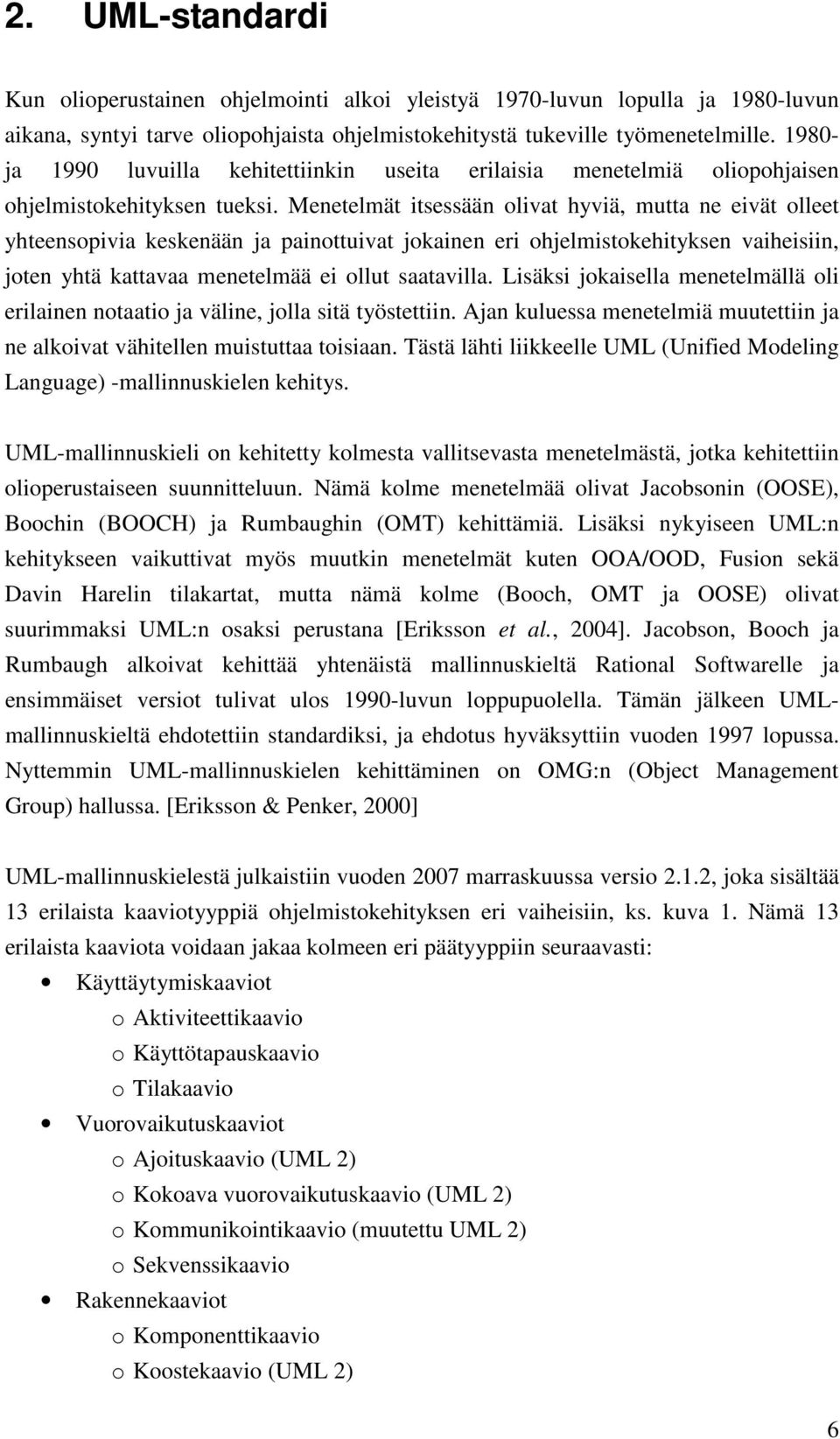 Menetelmät itsessään olivat hyviä, mutta ne eivät olleet yhteensopivia keskenään ja painottuivat jokainen eri ohjelmistokehityksen vaiheisiin, joten yhtä kattavaa menetelmää ei ollut saatavilla.