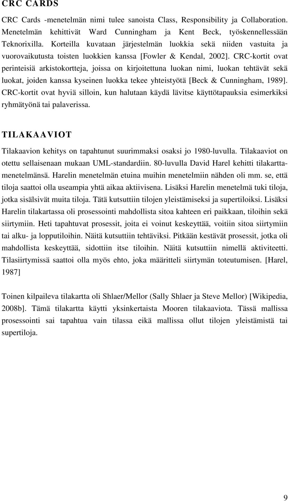 CRC-kortit ovat perinteisiä arkistokortteja, joissa on kirjoitettuna luokan nimi, luokan tehtävät sekä luokat, joiden kanssa kyseinen luokka tekee yhteistyötä [Beck & Cunningham, 1989].