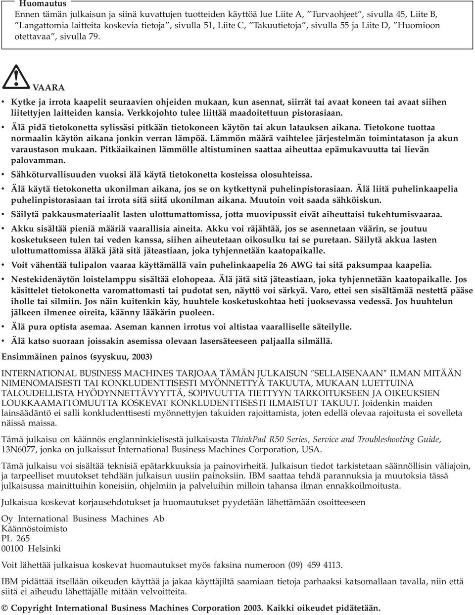 Verkkojohto tulee liittää maadoitettuun pistorasiaan. Älä pidä tietokonetta sylissäsi pitkään tietokoneen käytön tai akun latauksen aikana.