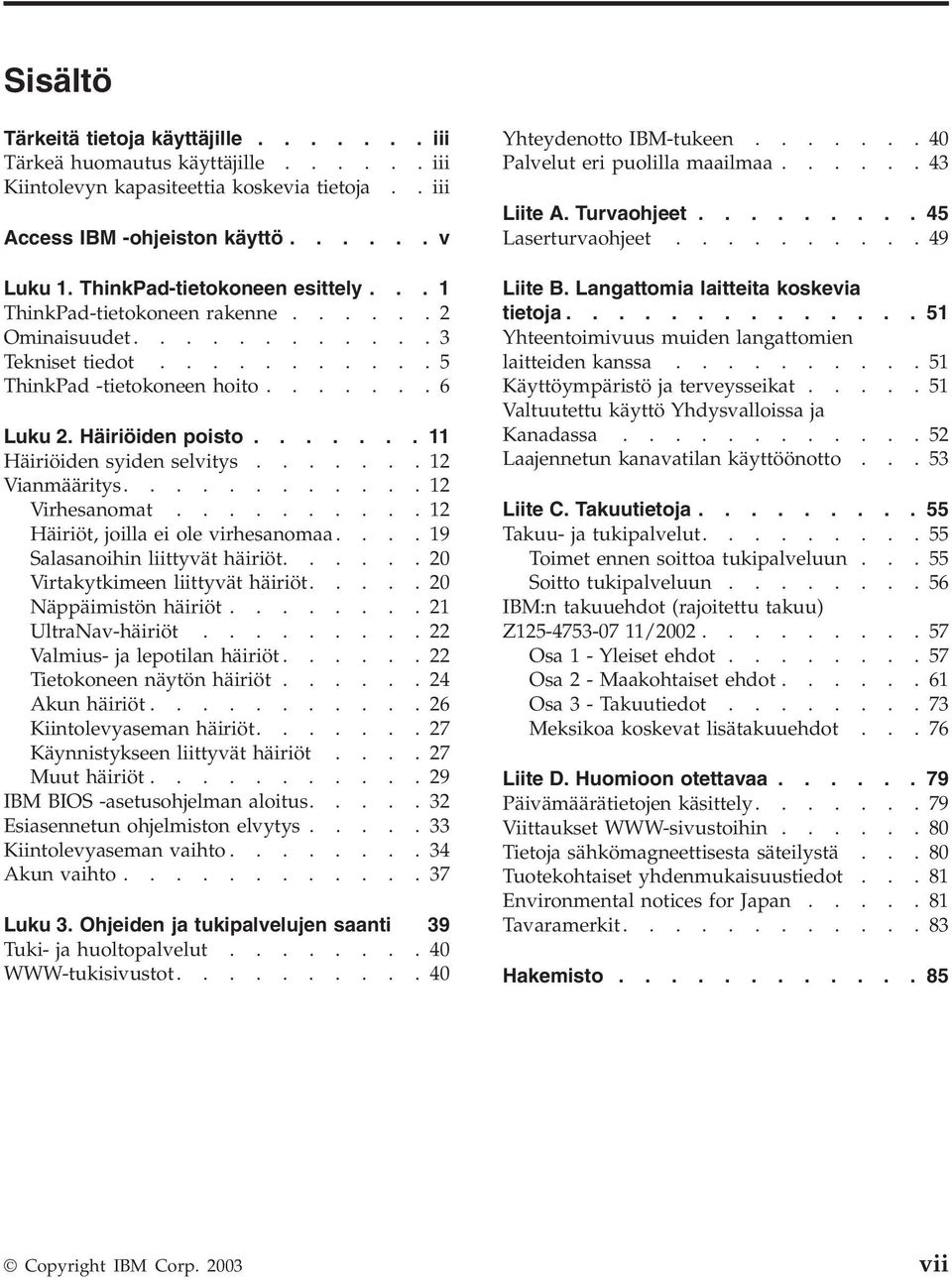 ...... 11 Häiriöiden syiden selitys.......12 Vianmääritys............12 Virhesanomat..........12 Häiriöt, joilla ei ole irhesanomaa.... 19 Salasanoihin liittyät häiriöt.