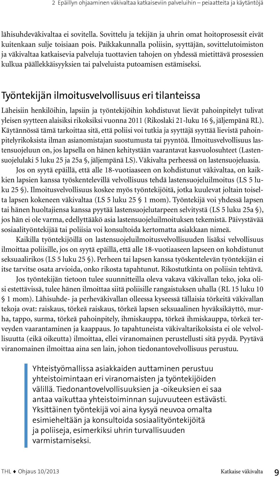 Paikkakunnalla poliisin, syyttäjän, sovittelutoimiston ja väkivaltaa katkaisevia palveluja tuottavien tahojen on yhdessä mietittävä prosessien kulkua päällekkäisyyksien tai palveluista putoamisen