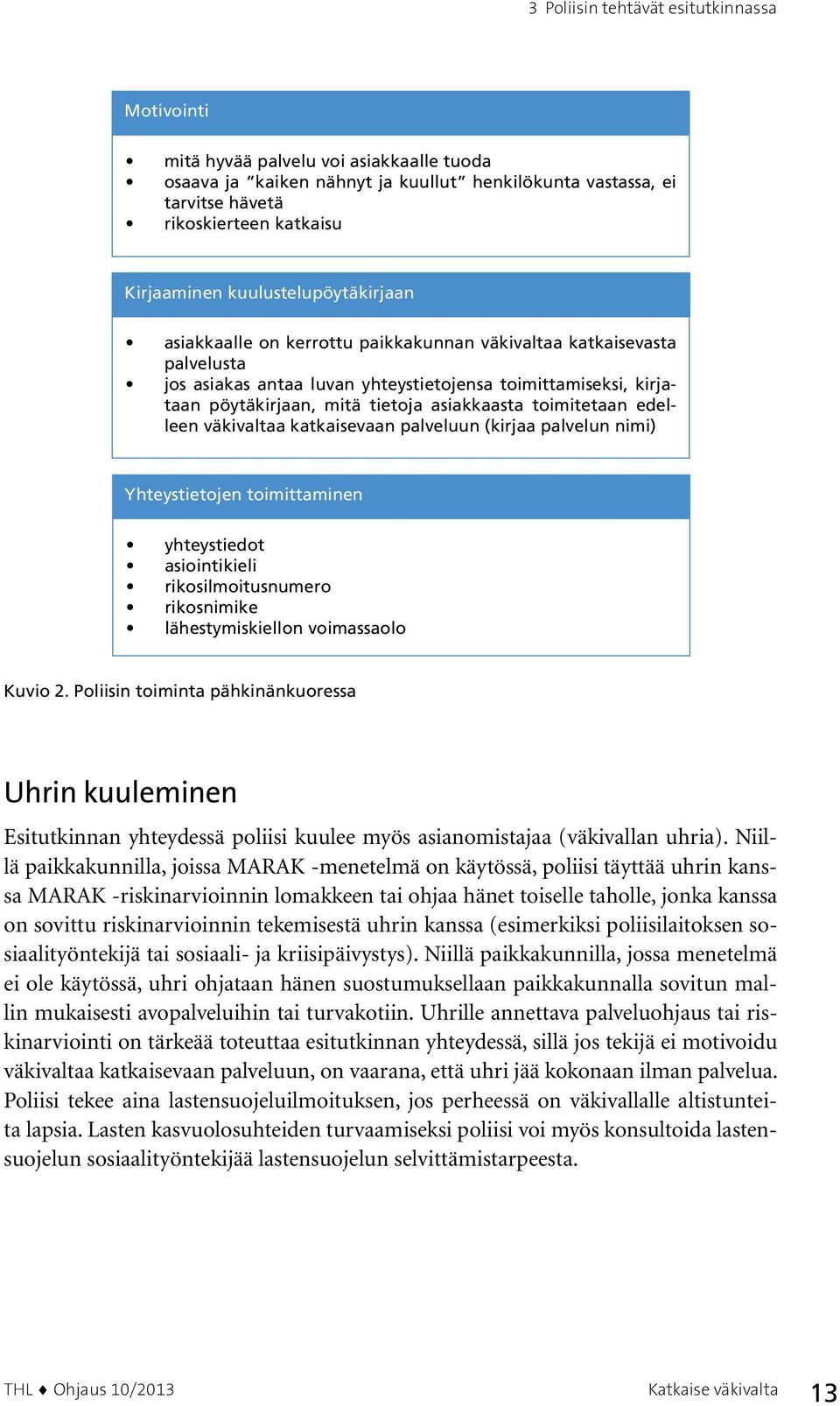 asiakkaasta toimitetaan edelleen väkivaltaa katkaisevaan palveluun (kirjaa palvelun nimi) Yhteystietojen toimittaminen yhteystiedot asiointikieli rikosilmoitusnumero rikosnimike lähestymiskiellon