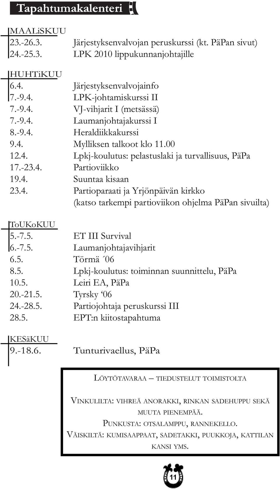 4. Suuntaa kisaan 23.4. Partioparaati ja Yrjönpäivän kirkko (katso tarkempi partioviikon ohjelma PäPan sivuilta) ToUKoKUU 5.-7.5. ET III Survival 6.-7.5. Laumanjohtajavihjarit 6.5. Törmä 06 8.5. Lpkj-koulutus: toiminnan suunnittelu, PäPa 10.