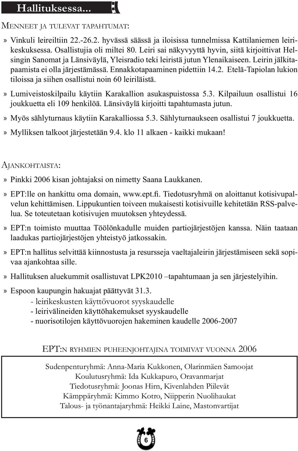 Ennakkotapaaminen pidettiin 14.2. Etelä-Tapiolan lukion tiloissa ja siihen osallistui noin 60 leiriläistä. Lumiveistoskilpailu käytiin Karakallion asukaspuistossa 5.3.