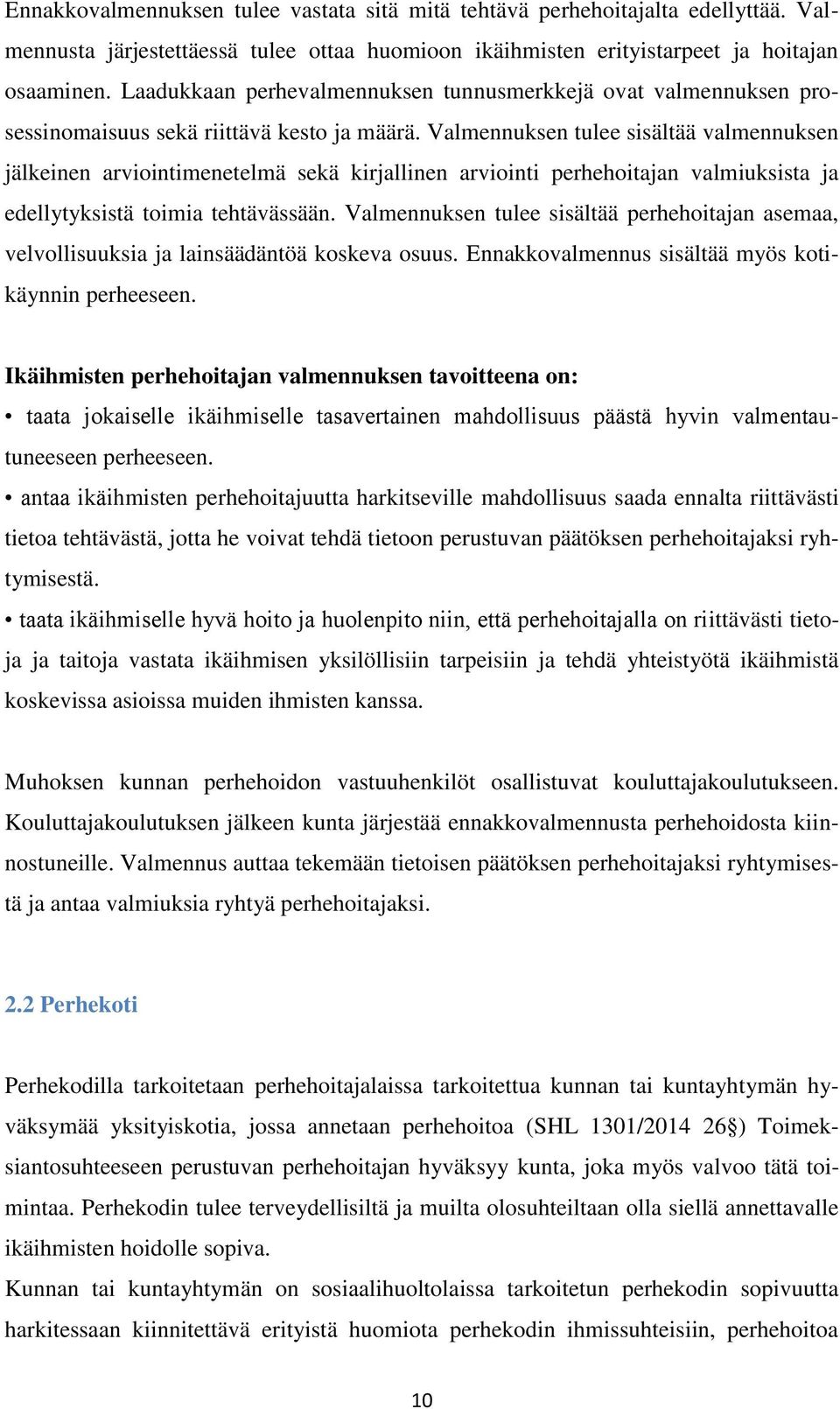 Valmennuksen tulee sisältää valmennuksen jälkeinen arviointimenetelmä sekä kirjallinen arviointi perhehoitajan valmiuksista ja edellytyksistä toimia tehtävässään.