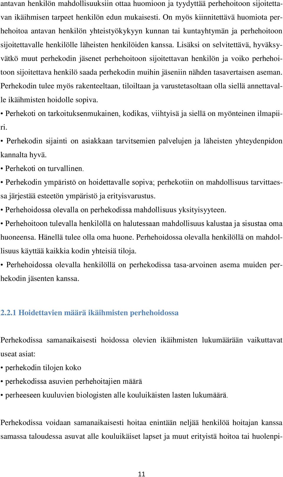 Lisäksi on selvitettävä, hyväksyvätkö muut perhekodin jäsenet perhehoitoon sijoitettavan henkilön ja voiko perhehoitoon sijoitettava henkilö saada perhekodin muihin jäseniin nähden tasavertaisen