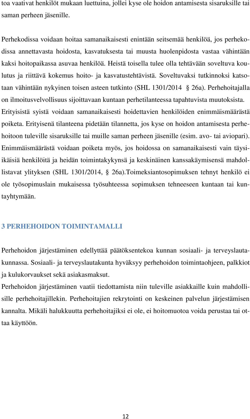 henkilöä. Heistä toisella tulee olla tehtävään soveltuva koulutus ja riittävä kokemus hoito- ja kasvatustehtävistä.