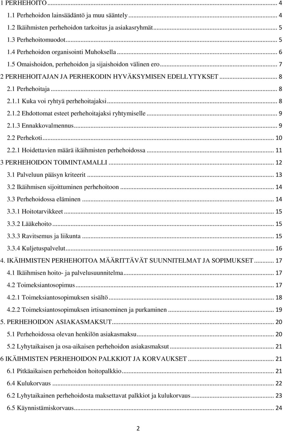 .. 9 2.1.3 Ennakkovalmennus... 9 2.2 Perhekoti... 10 2.2.1 Hoidettavien määrä ikäihmisten perhehoidossa... 11 3 PERHEHOIDON TOIMINTAMALLI... 12 3.1 Palveluun pääsyn kriteerit... 13 3.