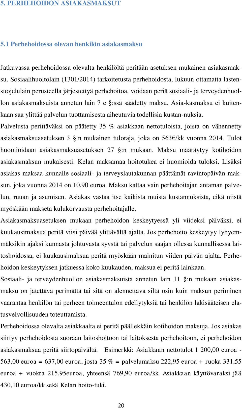 annetun lain 7 c :ssä säädetty maksu. Asia-kasmaksu ei kuitenkaan saa ylittää palvelun tuottamisesta aiheutuvia todellisia kustan-nuksia.