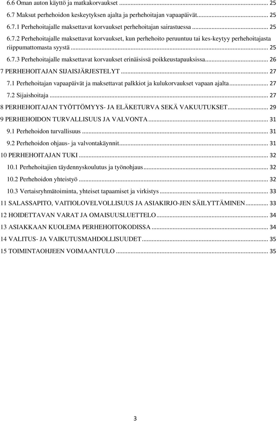 .. 26 7 PERHEHOITAJAN SIJAISJÄRJESTELYT... 27 7.1 Perhehoitajan vapaapäivät ja maksettavat palkkiot ja kulukorvaukset vapaan ajalta... 27 7.2 Sijaishoitaja.