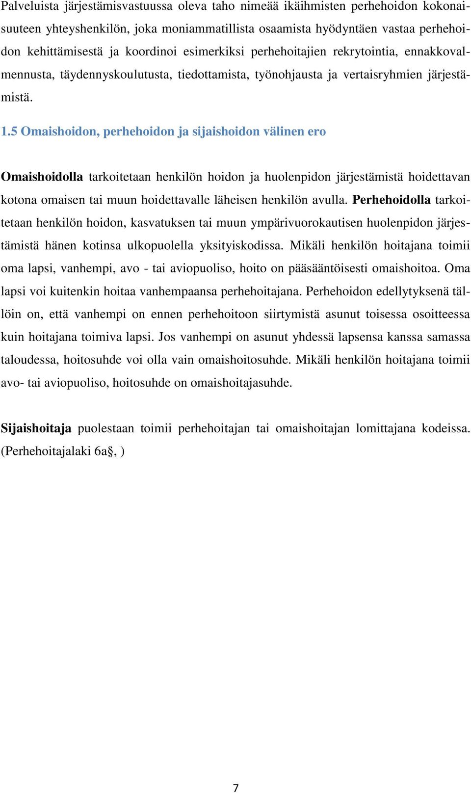 5 Omaishoidon, perhehoidon ja sijaishoidon välinen ero Omaishoidolla tarkoitetaan henkilön hoidon ja huolenpidon järjestämistä hoidettavan kotona omaisen tai muun hoidettavalle läheisen henkilön