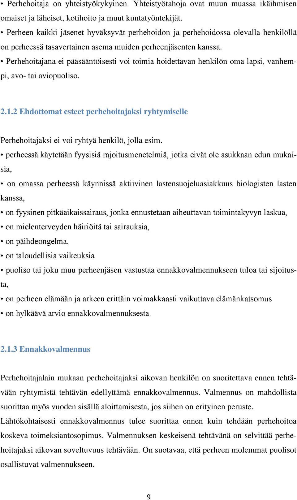 Perhehoitajana ei pääsääntöisesti voi toimia hoidettavan henkilön oma lapsi, vanhempi, avo- tai aviopuoliso. 2.1.