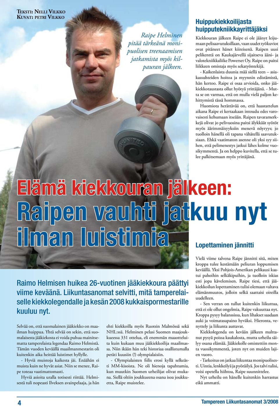 Raipen uusi pelikenttä on Kaukajärvellä sijaitseva ääni- ja valotekniikkaliike Powerset Oy. Raipe on paitsi liikkeen omistaja myös sekatyöntekijä.