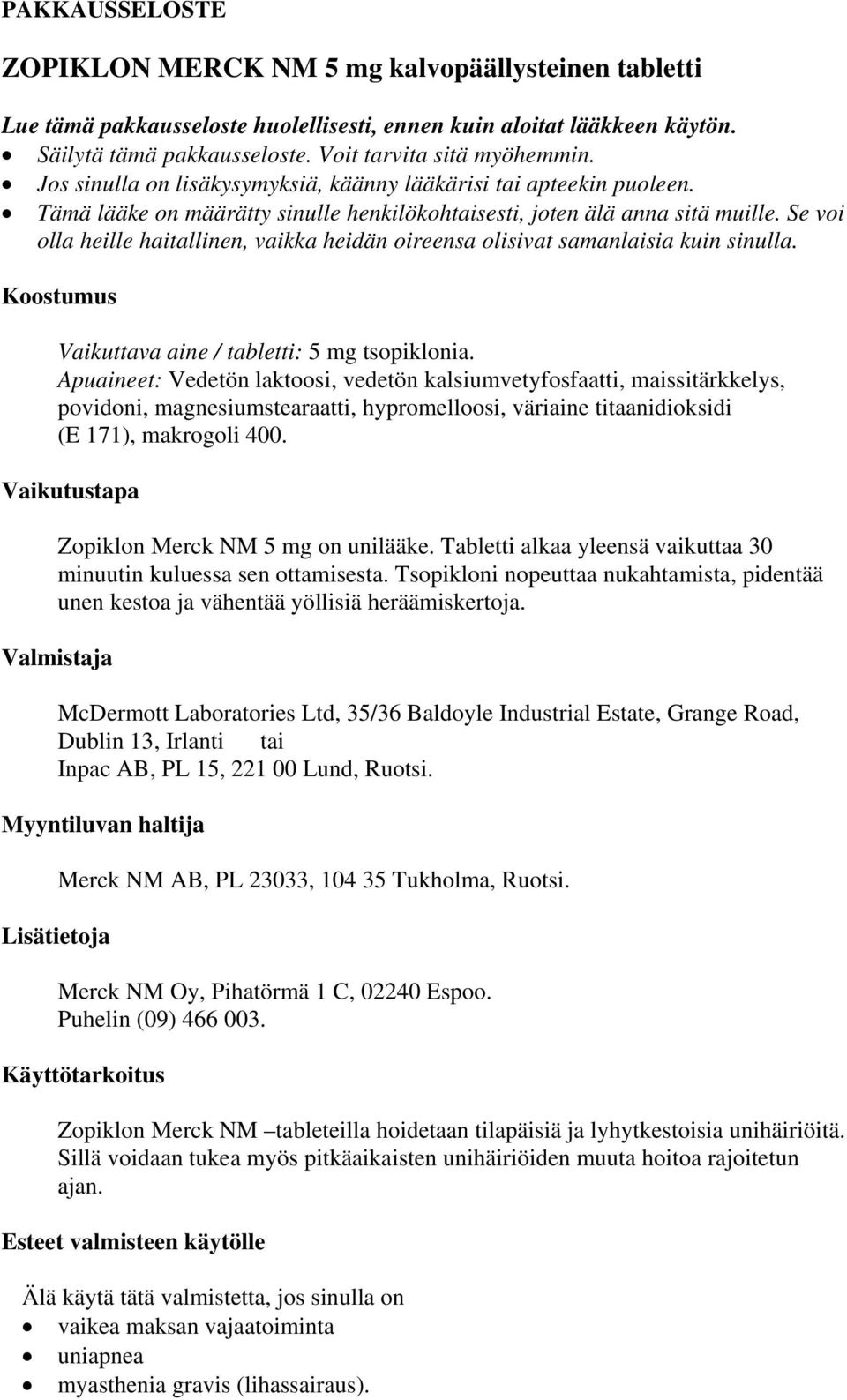 Se voi olla heille haitallinen, vaikka heidän oireensa olisivat samanlaisia kuin sinulla. Koostumus Vaikuttava aine / tabletti: 5 mg tsopiklonia.