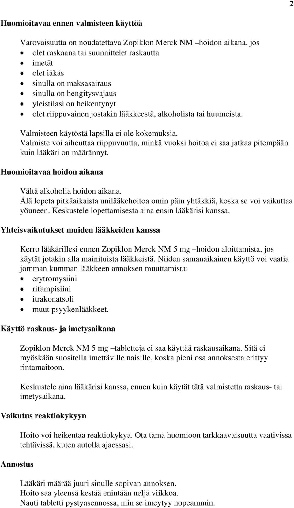 Valmiste voi aiheuttaa riippuvuutta, minkä vuoksi hoitoa ei saa jatkaa pitempään kuin lääkäri on määrännyt. Huomioitavaa hoidon aikana Vältä alkoholia hoidon aikana.