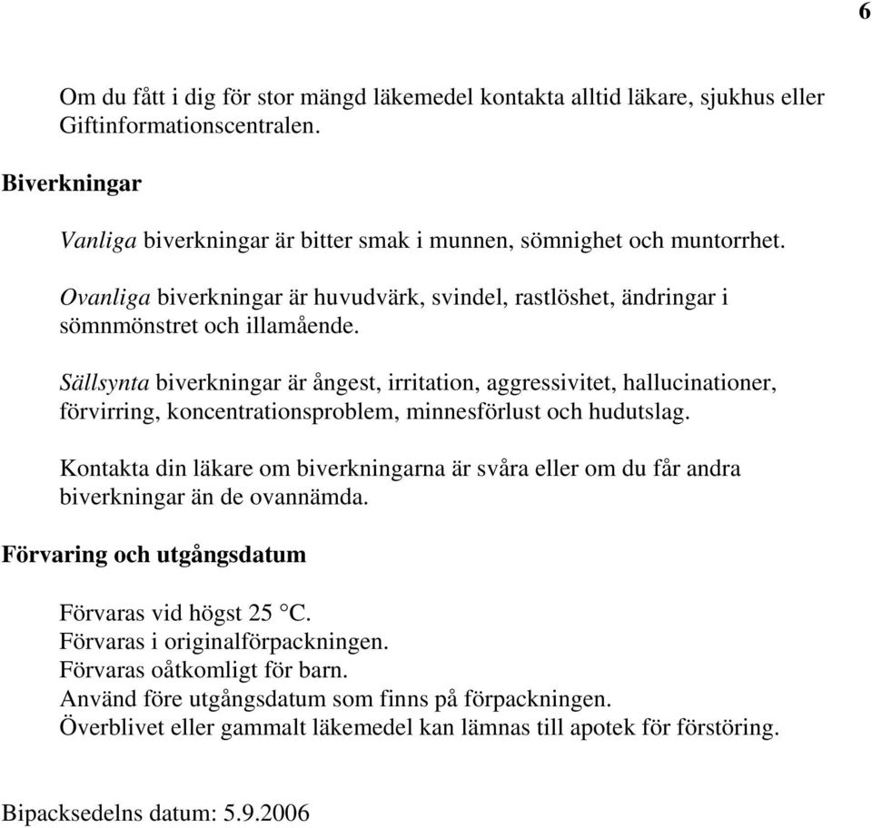 Sällsynta biverkningar är ångest, irritation, aggressivitet, hallucinationer, förvirring, koncentrationsproblem, minnesförlust och hudutslag.