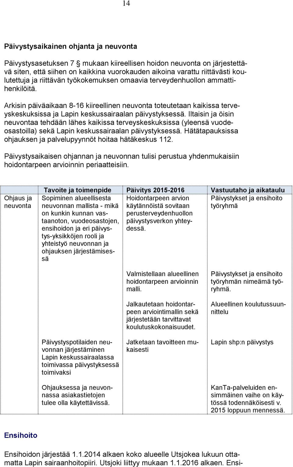 Iltaisin ja öisin neuvontaa tehdään lähes kaikissa terveyskeskuksissa (yleensä vuodeosastoilla) sekä Lapin keskussairaalan päivystyksessä.