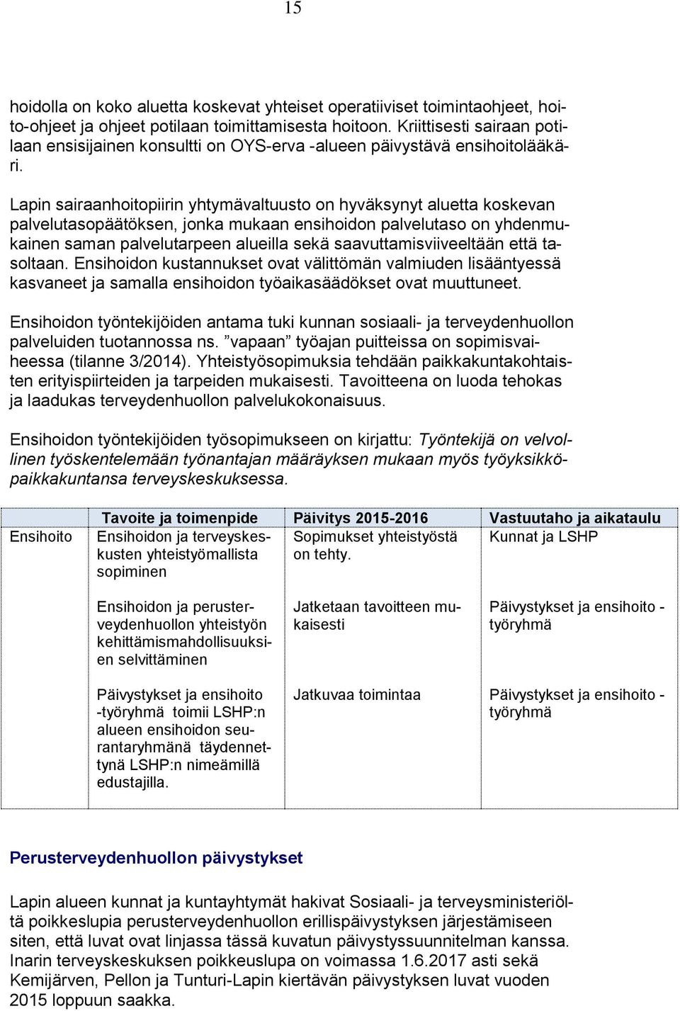 Lapin sairaanhoitopiirin yhtymävaltuusto on hyväksynyt aluetta koskevan palvelutasopäätöksen, jonka mukaan ensihoidon palvelutaso on yhdenmukainen saman palvelutarpeen alueilla sekä