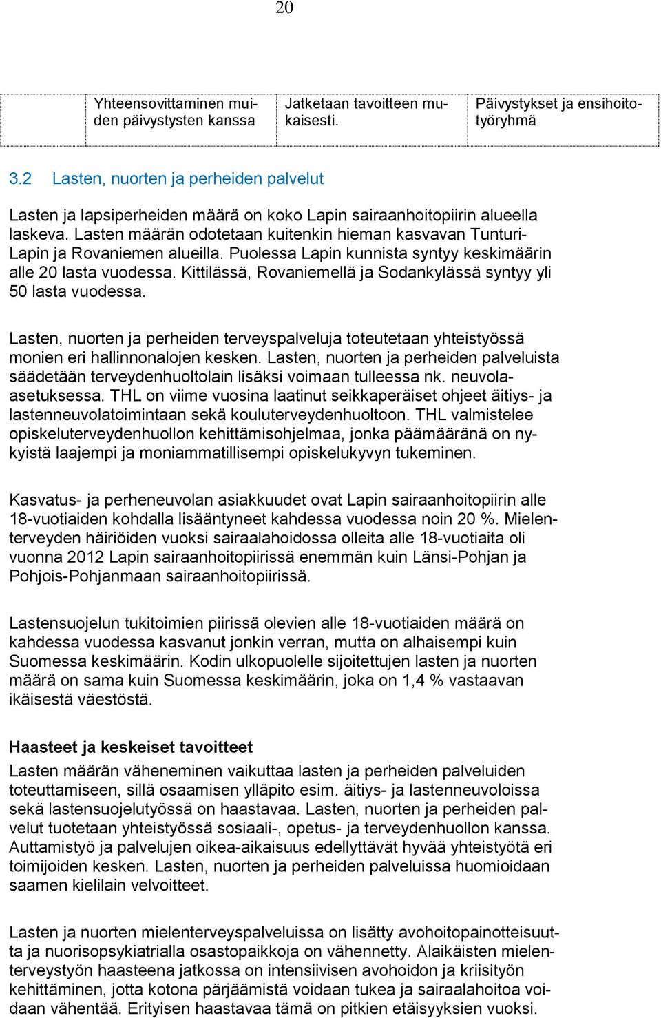 Lasten määrän odotetaan kuitenkin hieman kasvavan Tunturi- Lapin ja Rovaniemen alueilla. Puolessa Lapin kunnista syntyy keskimäärin alle 20 lasta vuodessa.