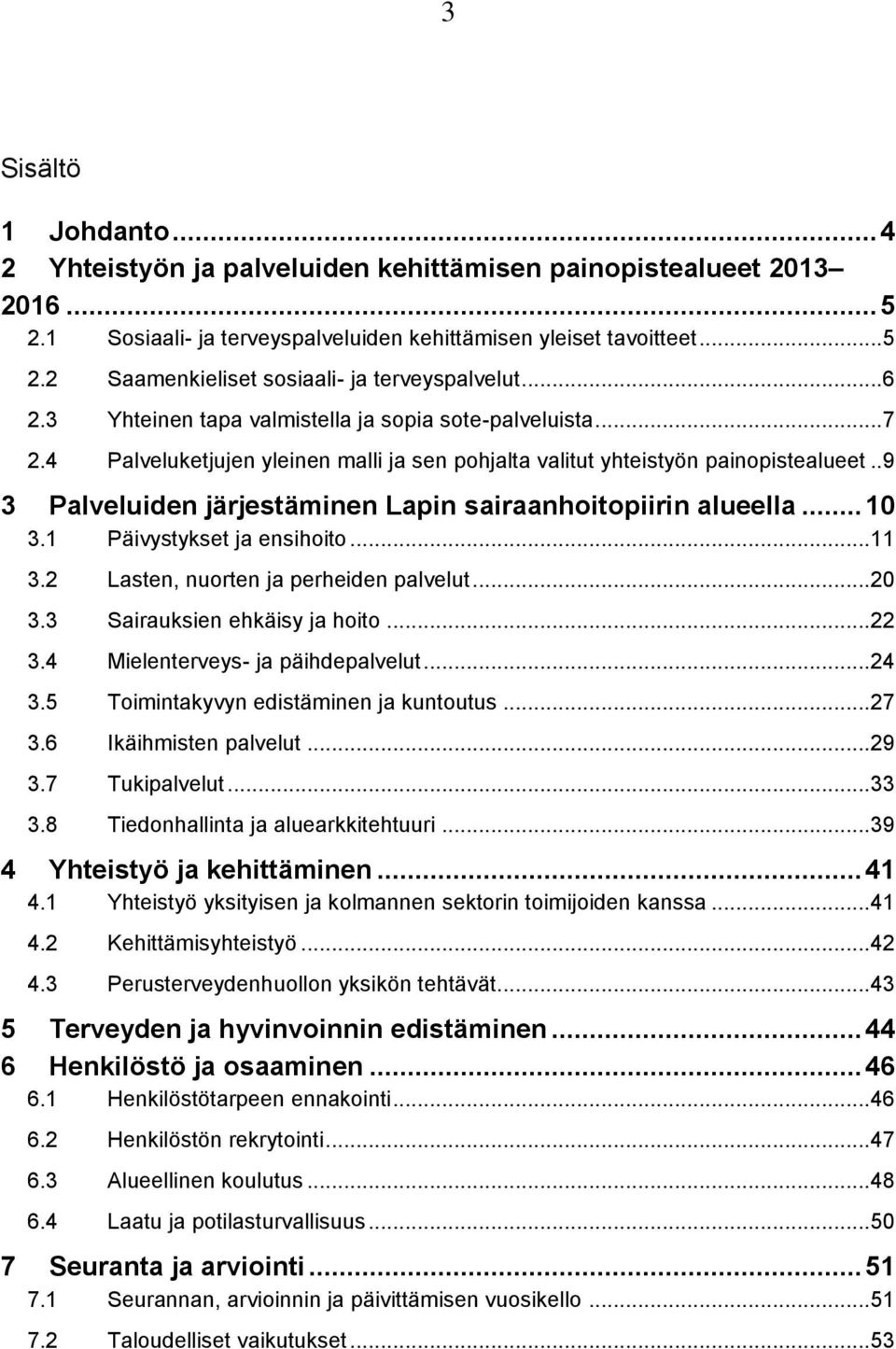 . 9 3 Palveluiden järjestäminen Lapin sairaanhoitopiirin alueella... 10 3.1 Päivystykset ja ensihoito... 11 3.2 Lasten, nuorten ja perheiden palvelut... 20 3.3 Sairauksien ehkäisy ja hoito... 22 3.