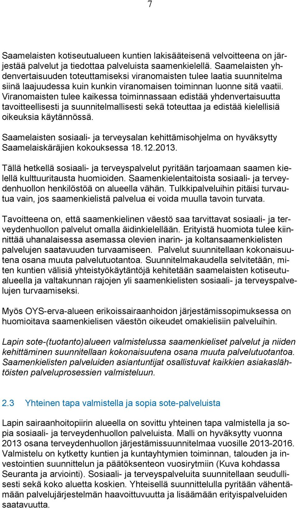 Viranomaisten tulee kaikessa toiminnassaan edistää yhdenvertaisuutta tavoitteellisesti ja suunnitelmallisesti sekä toteuttaa ja edistää kielellisiä oikeuksia käytännössä.