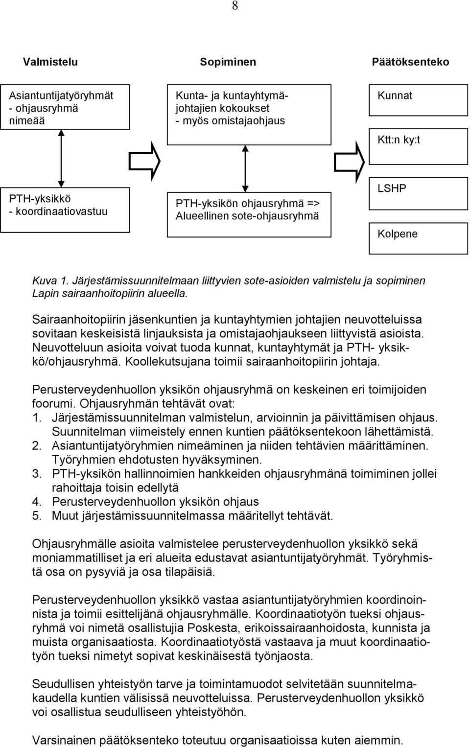 Sairaanhoitopiirin jäsenkuntien ja kuntayhtymien johtajien neuvotteluissa sovitaan keskeisistä linjauksista ja omistajaohjaukseen liittyvistä asioista.