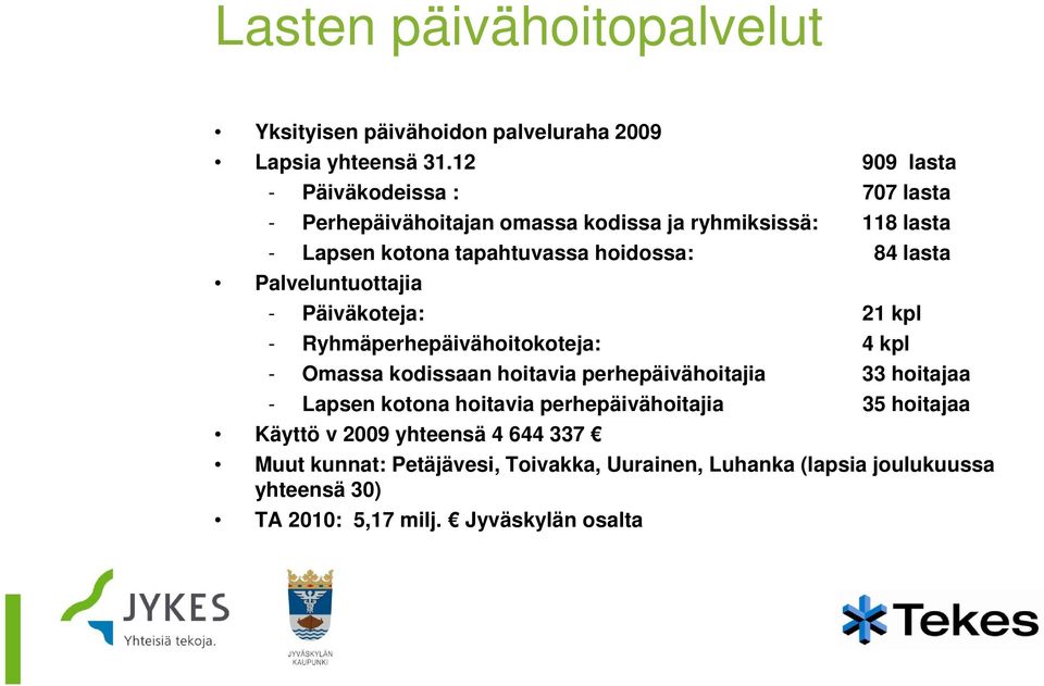 lasta Palveluntuottajia - Päiväkoteja: 21 kpl - Ryhmäperhepäivähoitokoteja: 4 kpl - Omassa kodissaan hoitavia a perhepäivähoitajiaepä ä a 33