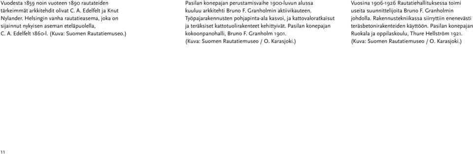 Työpajarakennusten pohjapinta-ala kasvoi, ja kattovaloratkaisut ja teräksiset kattotuolirakenteet kehittyivät. Pasilan konepajan kokoonpanohalli, Bruno F. Granholm 1901.